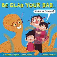 Be Glad Your Dad... Is Not an Octopus!