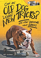 Can an Old Dog Learn New Tricks?: And Other Questions about Animals