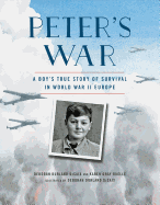 Peter's War: A Boy's True Story of Survival in World War II Europe