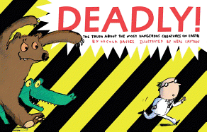 Deadly!: The Truth about the Most Dangerous Creatures on Earth