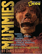 Mummies: Dried, Tanned, Sealed, Drained, Frozen, Embalmed, Stuffed, Wrapped, and Smoked... and We're Dead Serious