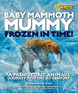 Baby Mammoth Mummy: Frozen in Time: A Prehistoric Animal's Journey Into the 21st Century
