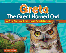 Greta the Great Horned Owl: A True Story of Rescue and Rehabilitation