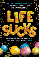 Life Sucks: How to Deal with the Way Life Is, Was, and Will Always Be Unfair
