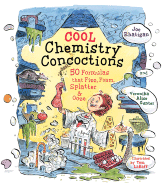 Cool Chemistry Concoctions: 50 Formulas That Fizz, Foam, Splatter & Ooze