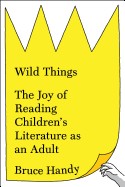 Wild Things: The Joy of Reading Children's Literature as an Adult