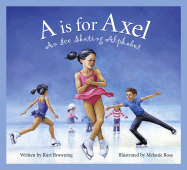 A is for Axel: An Ice Skating Alphabet