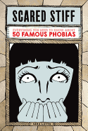Scared Stiff: Everything You Need to Know about 50 Famous Phobias