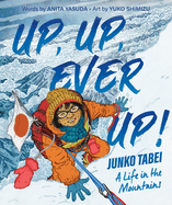Up, Up, Ever Up!: Junko Tabei: A Life in the Mountains