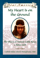My Heart is on the Ground: The Diary of Nannie Little Rose, a Sioux Girl, Carlisle Indian School, Pennsylvania, 1880
