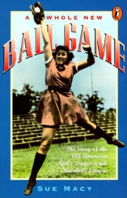 A Whole New Ball Game: The Story of the All-American Girls Professional Baseball League