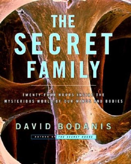 The Secret Family: Twenty-Four Hours Inside the Mysterious World of Our Minds and Bodies