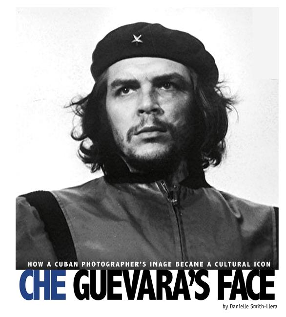 Che Guevara's Face: How a Cuban Photographer's Image Became a Cultural Icon