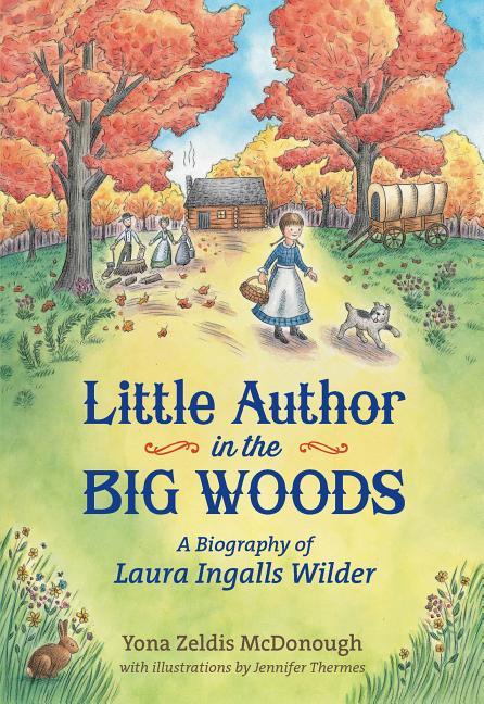 Little Author in the Big Woods: A Biography of Laura Ingalls Wilder