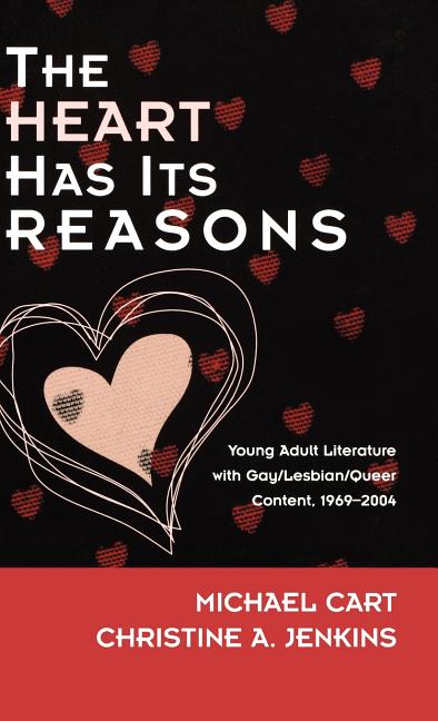 The Heart Has Its Reasons: Young Adult Literature with Gay/Lesbian/Queer Content 1969-2004