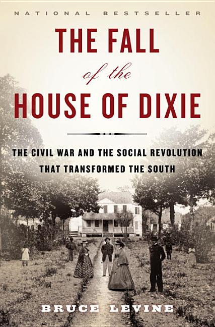 The Fall of the House of Dixie: The Civil War and the Social Revolution That Transformed the South