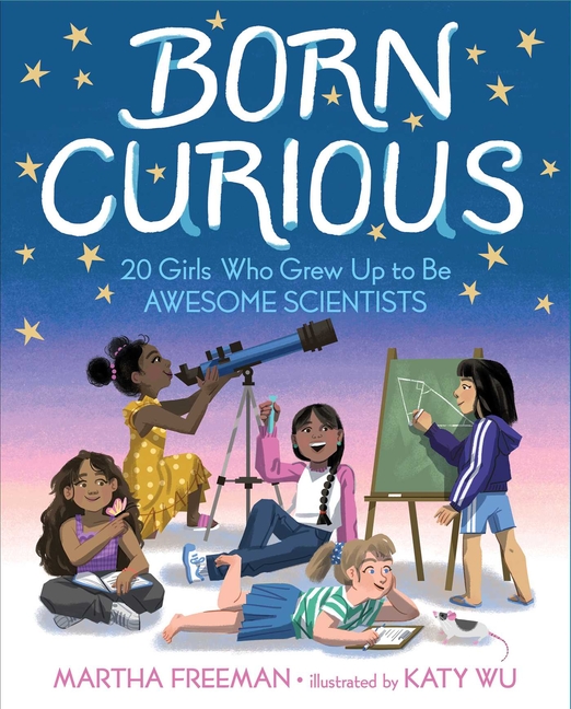 Born Curious: 20 Girls Who Grew Up to Be Awesome Scientists