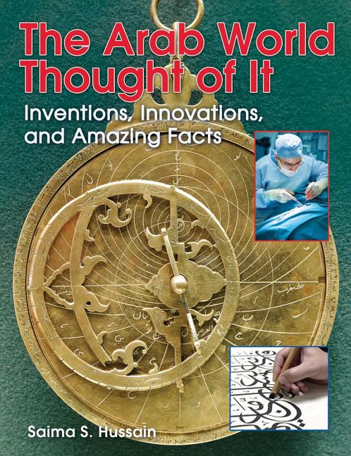 The Arab World Thought of It: Inventions, Innovations, and Amazing Facts