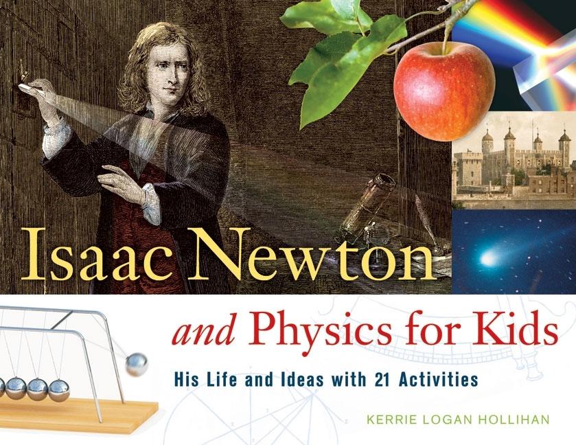 Isaac Newton and Physics for Kids: His Life and Ideas with 21 Activities