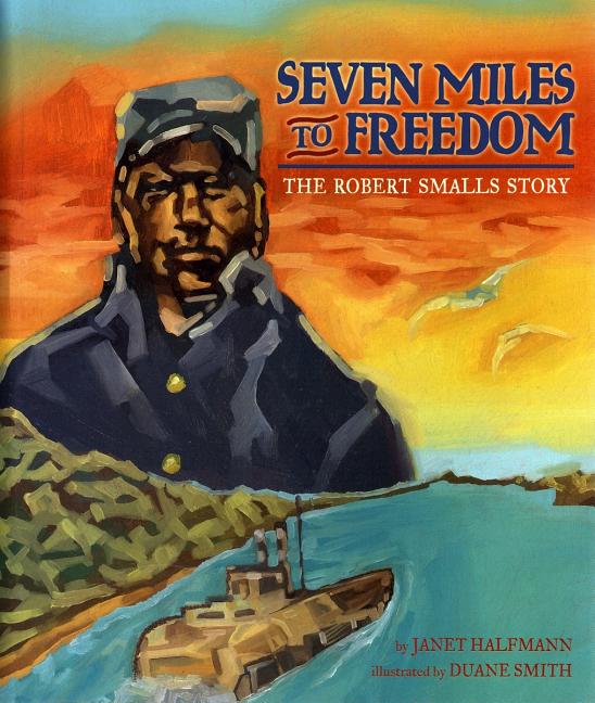 Seven Miles to Freedom: The Robert Smalls Story