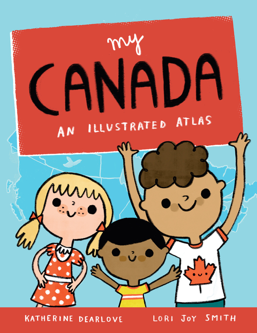 My Canada: An Illustrated Atlas