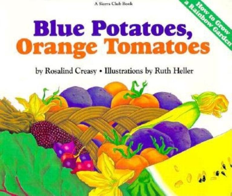 Blue Potatoes, Orange Tomatoes: How to Grow a Rainbow Garden