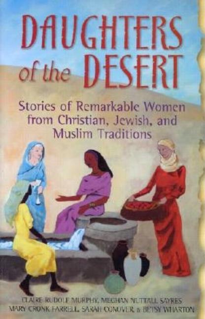 Daughters of the Desert: Stories of Remarkable Women from Christian, Jewish, and Muslim Traditions