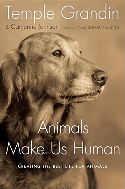 Animals Make Us Human: Creating the Best Life for Animals