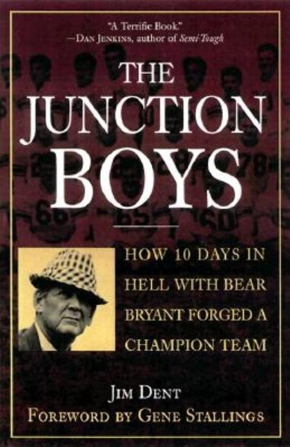 The Junction Boys: How Ten Days in Hell with Bear Bryant Forged a Champion Team at Texas A&M