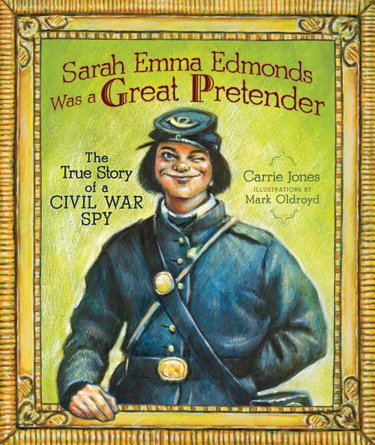 Sarah Emma Edmonds Was a Great Pretender: The True Story of a Civil War Spy