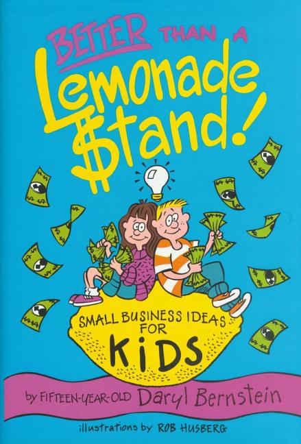 Better Than a Lemonade Stand!: Small Business Ideas for Kids