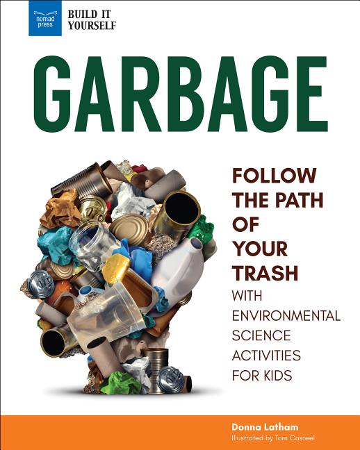 Garbage: Follow the Path of Your Trash with Environmental Science Activities for Kids