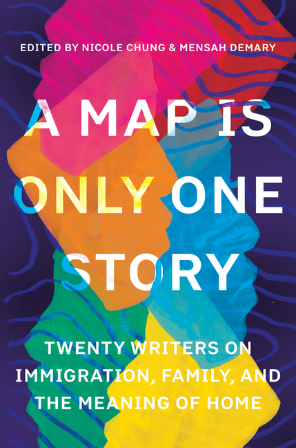 A Map Is Only One Story: Twenty Writers on Immigration, Family, and the Meaning of Home