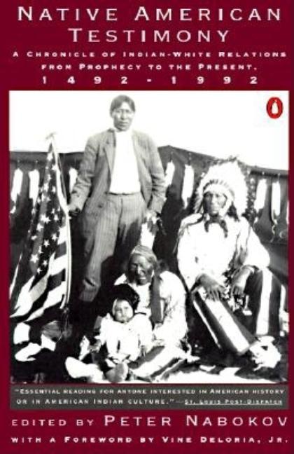 Native American Testimony: An Anthology of Indian and White Relations; First Encounter to Dispossession