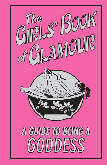 The Girls' Book of Glamour: A Guide to Being a Goddess