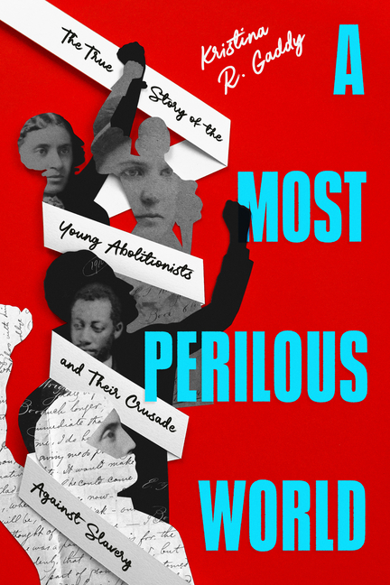 A Most Perilous World: The True Story of the Young Abolitionists and Their Crusade Against Slavery
