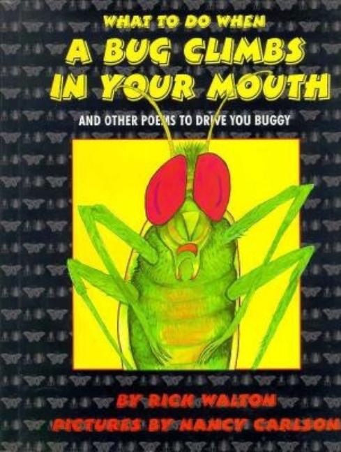 What to Do When a Bug Climbs in Your Mouth and Other Poems to Drive You Buggy