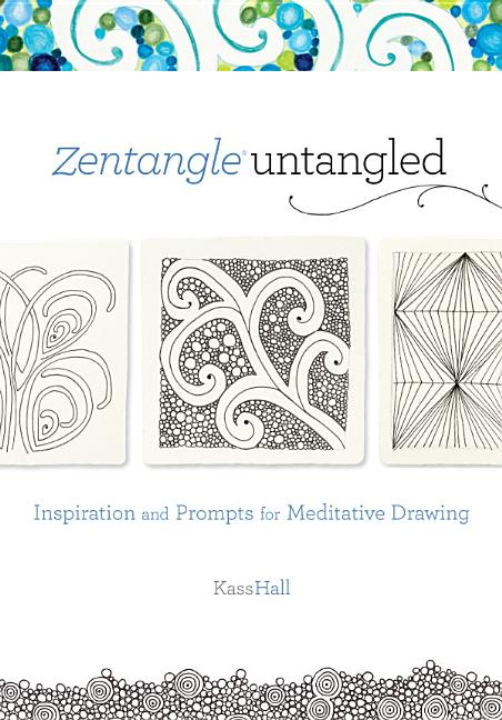 Zentangle Untangled: Inspiration and Prompts for Meditative Drawing