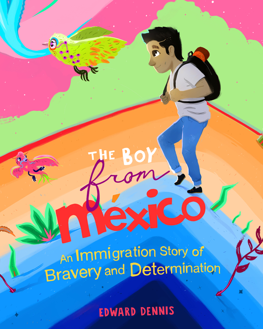 Boy from Mexico, The: An Immigration Story of Bravery and Determination