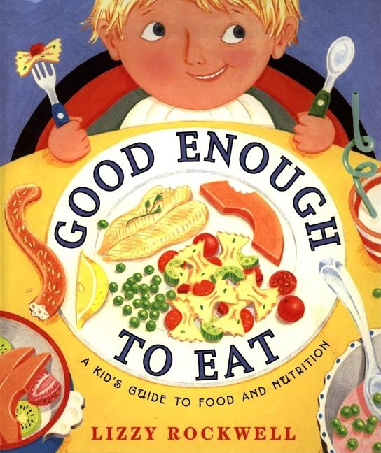 Good Enough to Eat: A Kid's Guide to Food and Nutrition