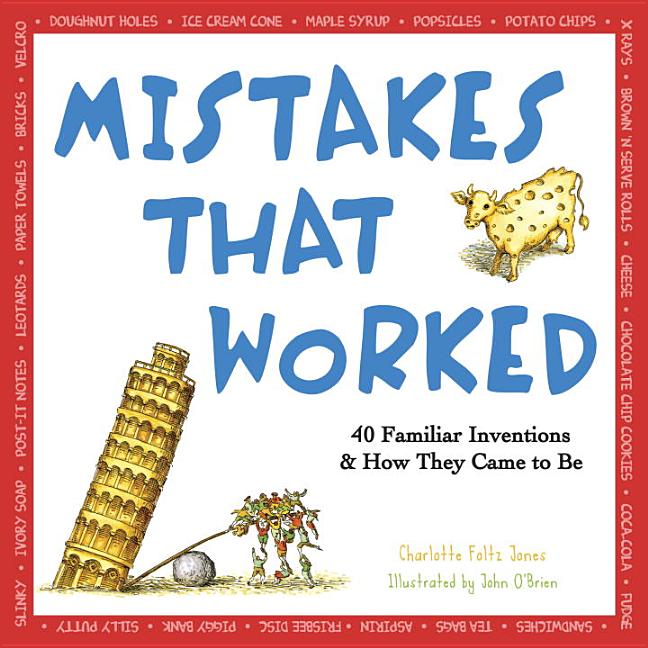 Mistakes That Worked: 40 Familiar Inventions and How They Came to Be