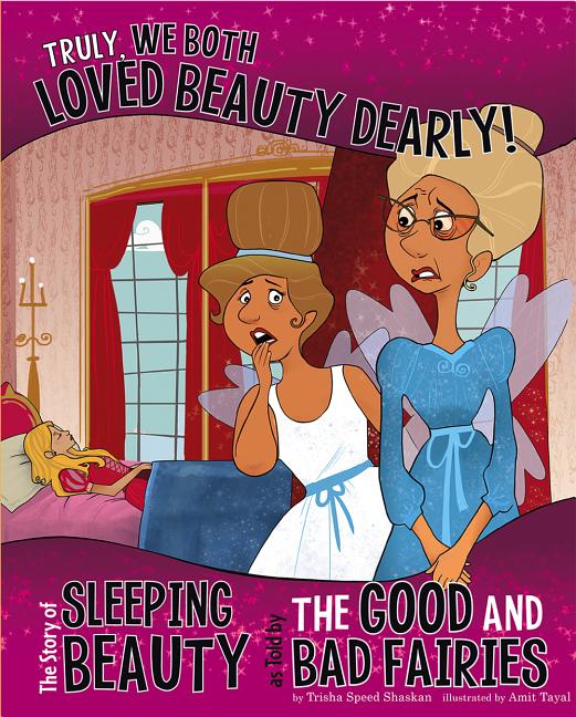 Truly, We Both Loved Beauty Dearly!: The Story of Sleeping Beauty as Told by the Good and Bad Fairies