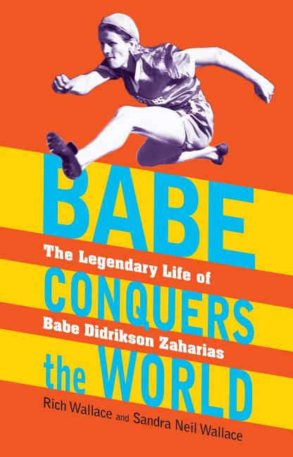 Babe Conquers the World: The Legendary Life of Babe Didrikson Zaharias