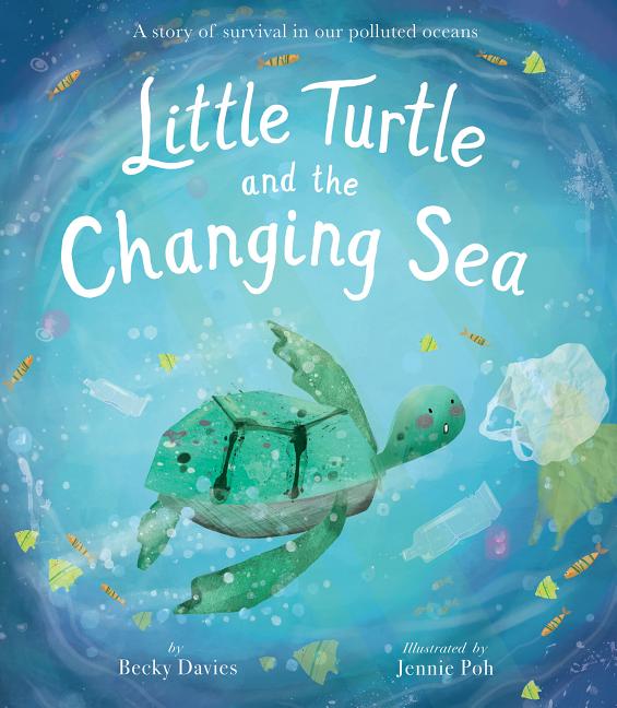 Little Turtle and the Changing Sea: A Story of Survival in Our Polluted Oceans