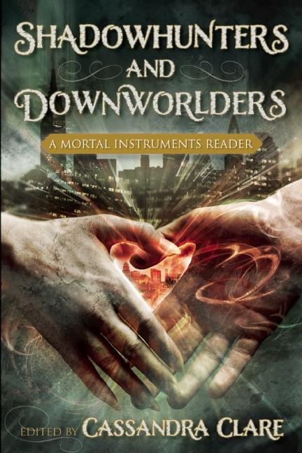 Shadowhunters and Downworlders: A Mortal Instruments Reader