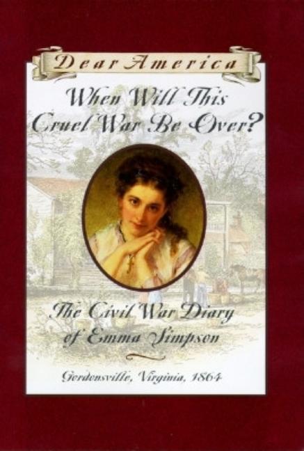 When Will This Cruel War Be Over?: The Civil War Diary of Emma Simpson, Gordonsville, Virginia, 1864