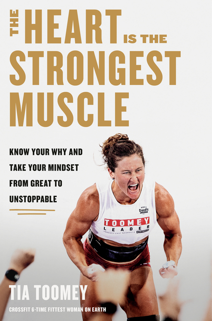 The Heart Is the Strongest Muscle: Know Your Why and Take Your Mindset from Great to Unstoppable