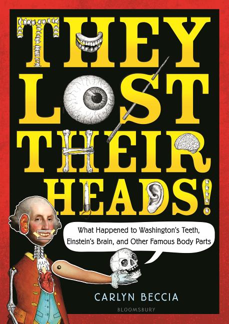 They Lost Their Heads!: What Happened to Washington's Teeth, Einstein's Brain, and Other Famous Body Parts