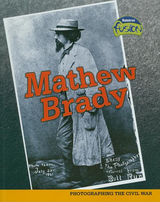 Mathew Brady: Photographing the Civil War