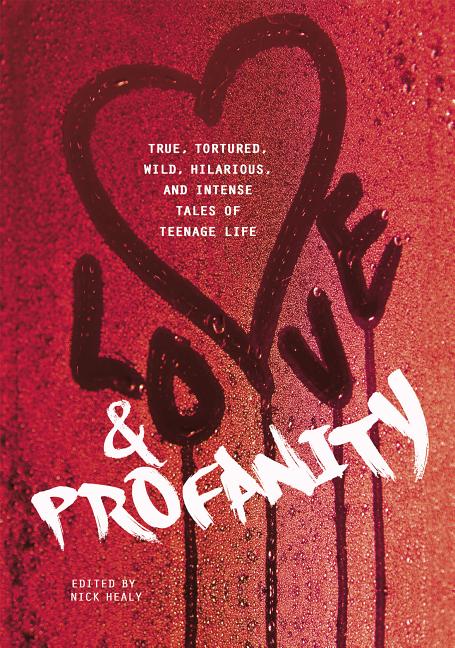 Love & Profanity: A Collection of True, Tortured, Wild, Hilarious, Concise, and Intense Tales of Teenage Life